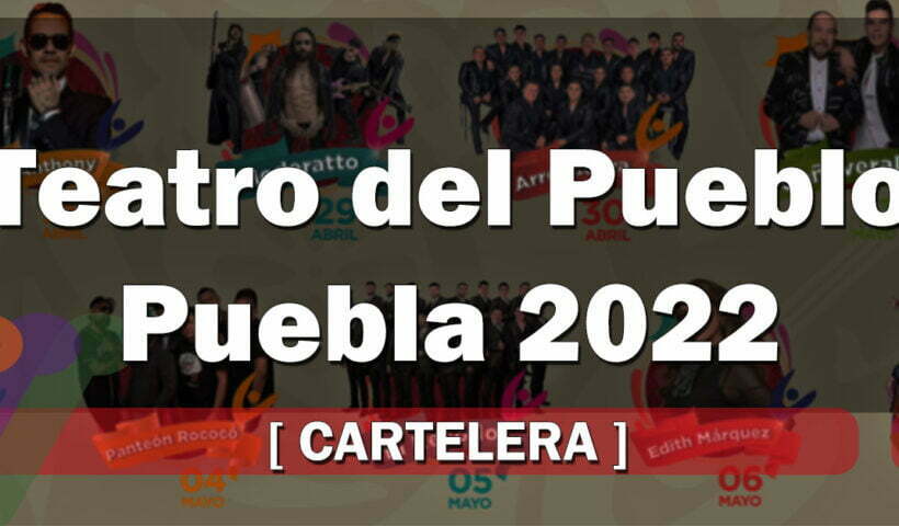 Cartelera Teatro del Pueblo Feria Puebla 2022- feria puebla